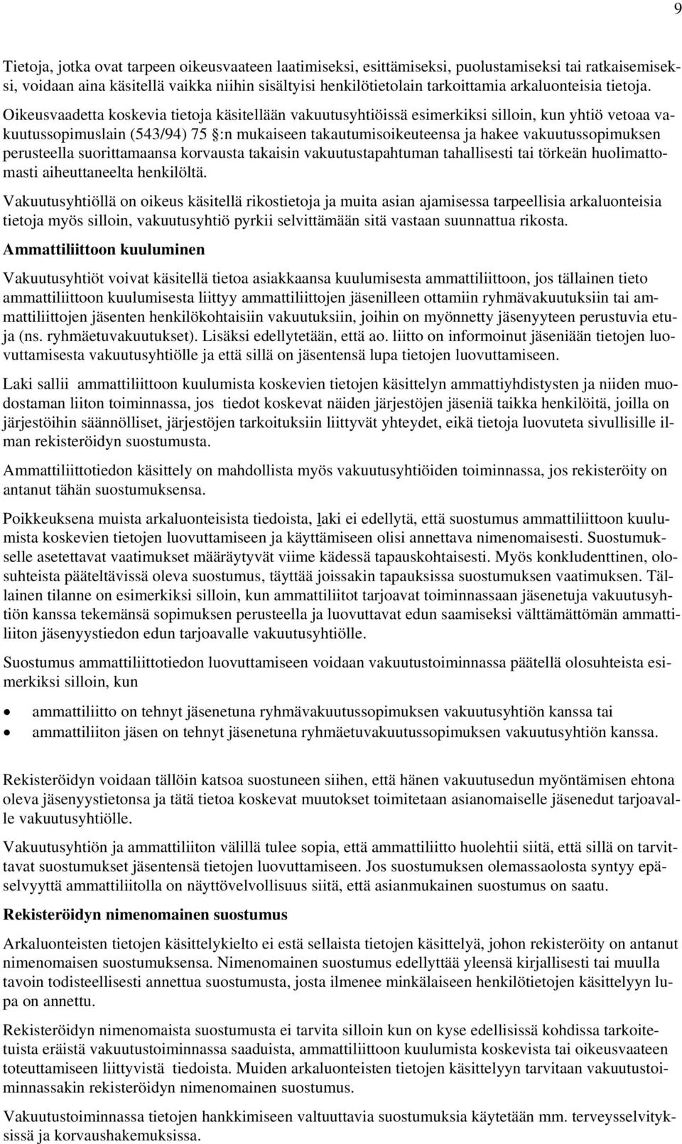 Oikeusvaadetta koskevia tietoja käsitellään vakuutusyhtiöissä esimerkiksi silloin, kun yhtiö vetoaa vakuutussopimuslain (543/94) 75 :n mukaiseen takautumisoikeuteensa ja hakee vakuutussopimuksen