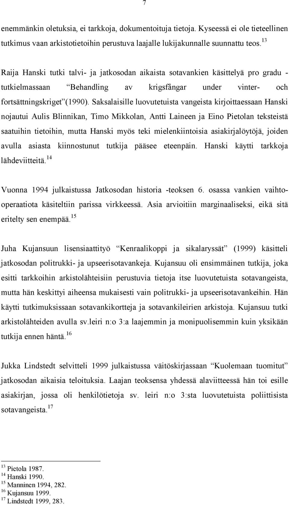 Saksalaisille luovutetuista vangeista kirjoittaessaan Hanski nojautui Aulis Blinnikan, Timo Mikkolan, Antti Laineen ja Eino Pietolan teksteistä saatuihin tietoihin, mutta Hanski myös teki