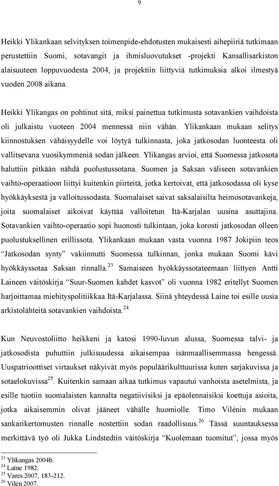 Ylikankaan mukaan selitys kiinnostuksen vähäisyydelle voi löytyä tulkinnasta, joka jatkosodan luonteesta oli vallitsevana vuosikymmeniä sodan jälkeen.