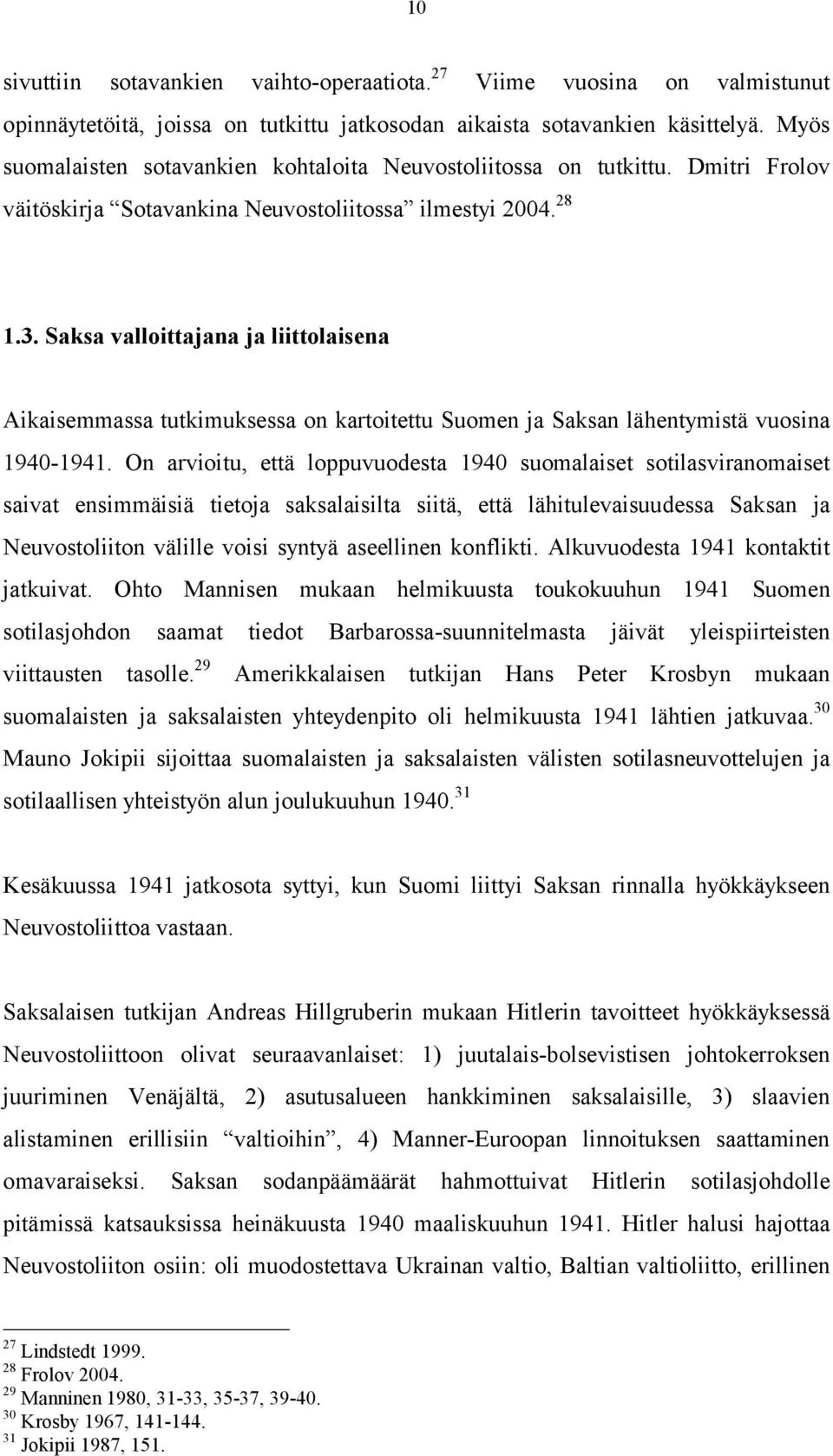Saksa valloittajana ja liittolaisena Aikaisemmassa tutkimuksessa on kartoitettu Suomen ja Saksan lähentymistä vuosina 1940-1941.
