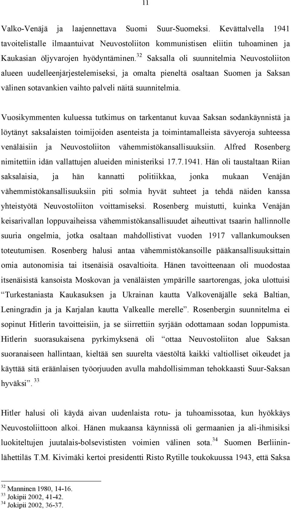 Vuosikymmenten kuluessa tutkimus on tarkentanut kuvaa Saksan sodankäynnistä ja löytänyt saksalaisten toimijoiden asenteista ja toimintamalleista sävyeroja suhteessa venäläisiin ja Neuvostoliiton