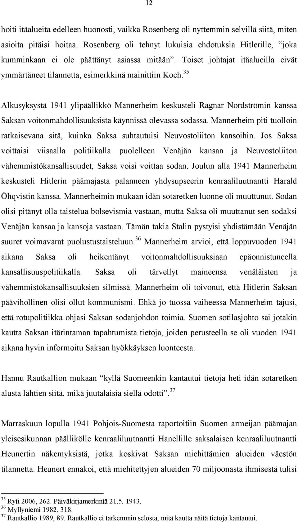 35 Alkusyksystä 1941 ylipäällikkö Mannerheim keskusteli Ragnar Nordströmin kanssa Saksan voitonmahdollisuuksista käynnissä olevassa sodassa.