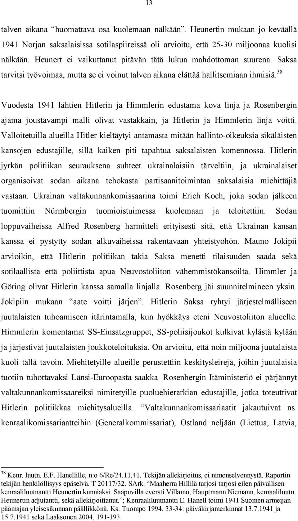 38 Vuodesta 1941 lähtien Hitlerin ja Himmlerin edustama kova linja ja Rosenbergin ajama joustavampi malli olivat vastakkain, ja Hitlerin ja Himmlerin linja voitti.