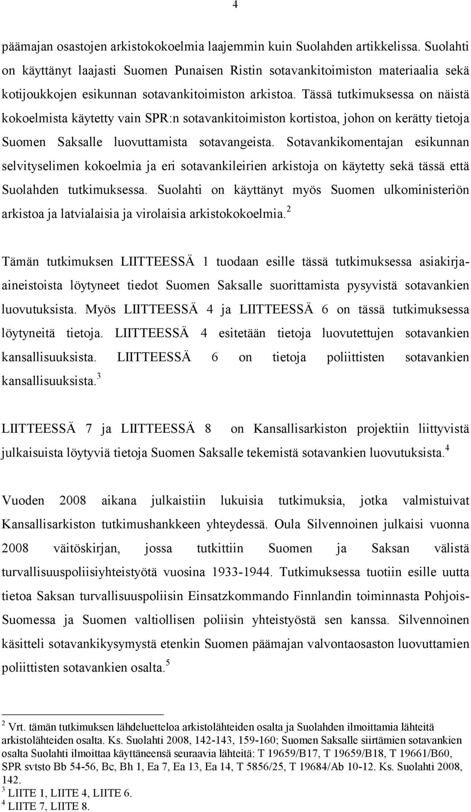 Tässä tutkimuksessa on näistä kokoelmista käytetty vain SPR:n sotavankitoimiston kortistoa, johon on kerätty tietoja Suomen Saksalle luovuttamista sotavangeista.