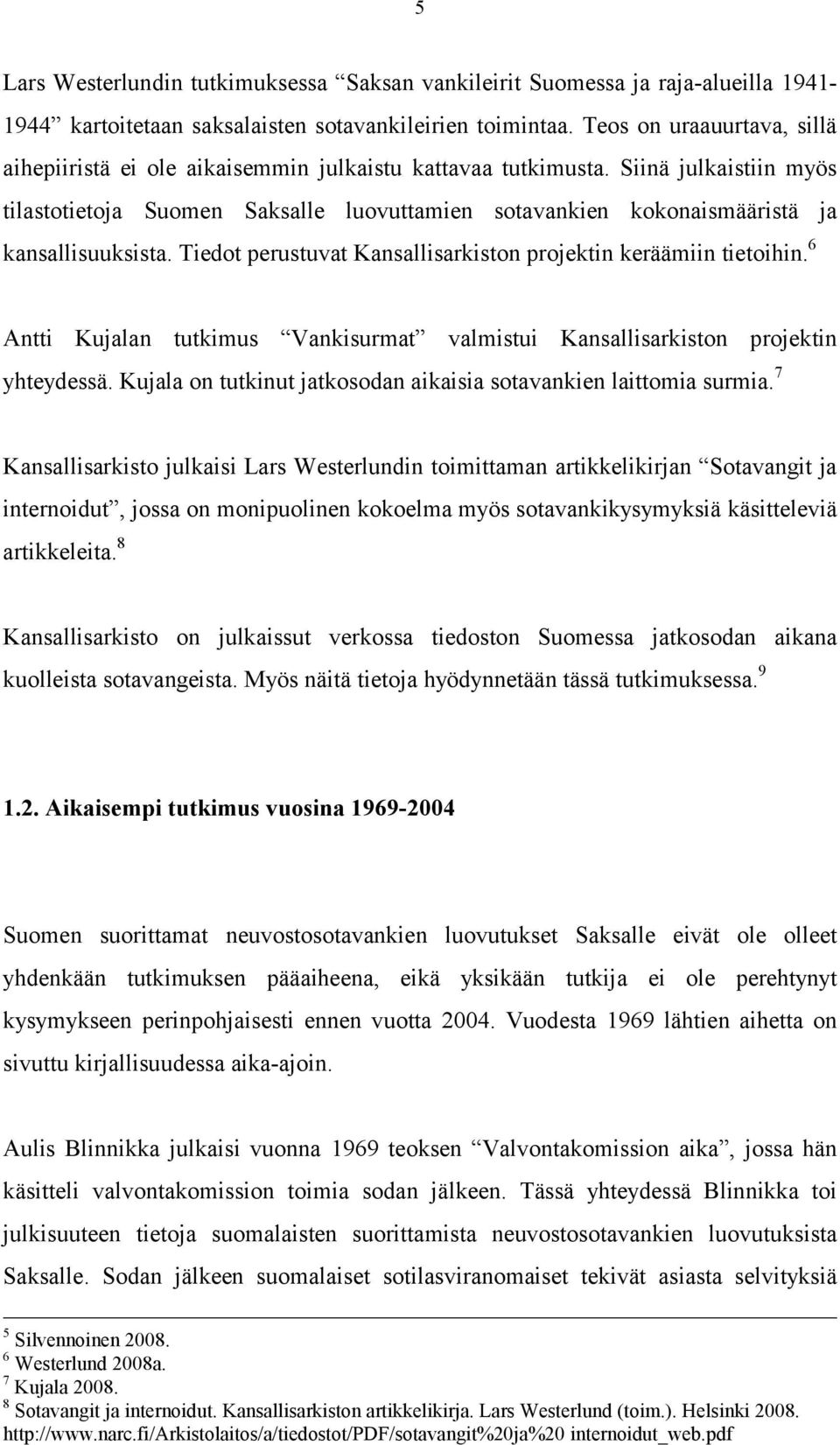 Siinä julkaistiin myös tilastotietoja Suomen Saksalle luovuttamien sotavankien kokonaismääristä ja kansallisuuksista. Tiedot perustuvat Kansallisarkiston projektin keräämiin tietoihin.