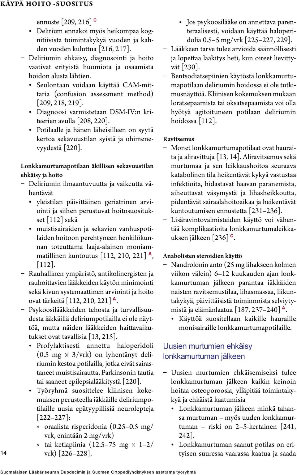 Diagnoosi varmistetaan DSM-IV:n kriteerien avulla [208, 220]. Potilaalle ja hänen läheisilleen on syytä kertoa sekavuustilan syistä ja ohimenevyydestä [220].