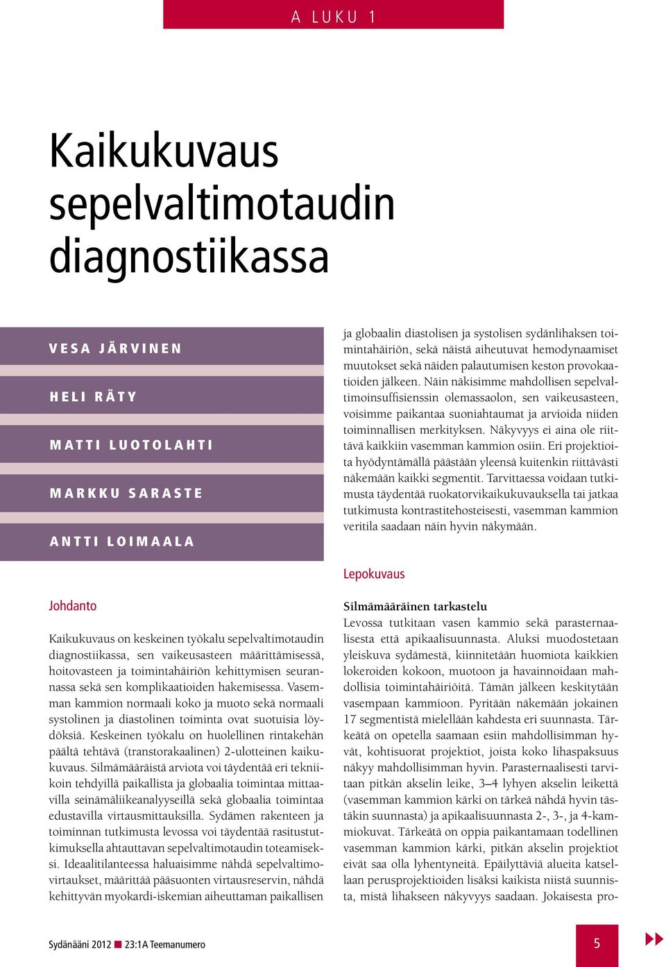 Näin näkisimme mahdollisen sepelvaltimoinsuffisienssin olemassaolon, sen vaikeusasteen, voisimme paikantaa suoniahtaumat ja arvioida niiden toiminnallisen merkityksen.