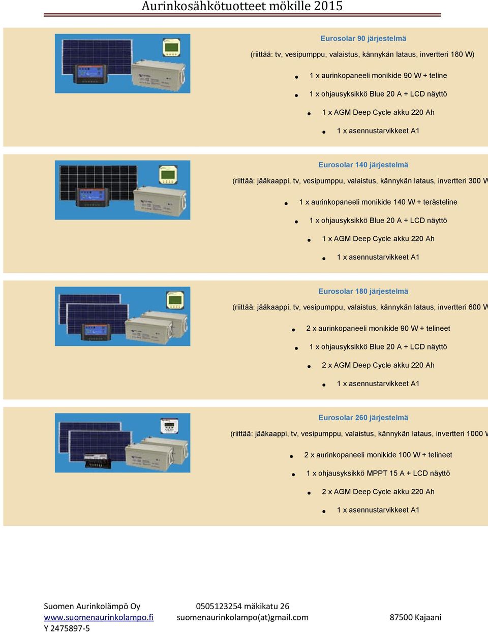 järjestelmä (riittää: jääkaappi, tv, vesipumppu, valaistus, kännykän lataus, invertteri 600 W 2 x aurinkopaneeli monikide 90 W + telineet 2 x AGM Deep Cycle akku 220 Ah Eurosolar 260
