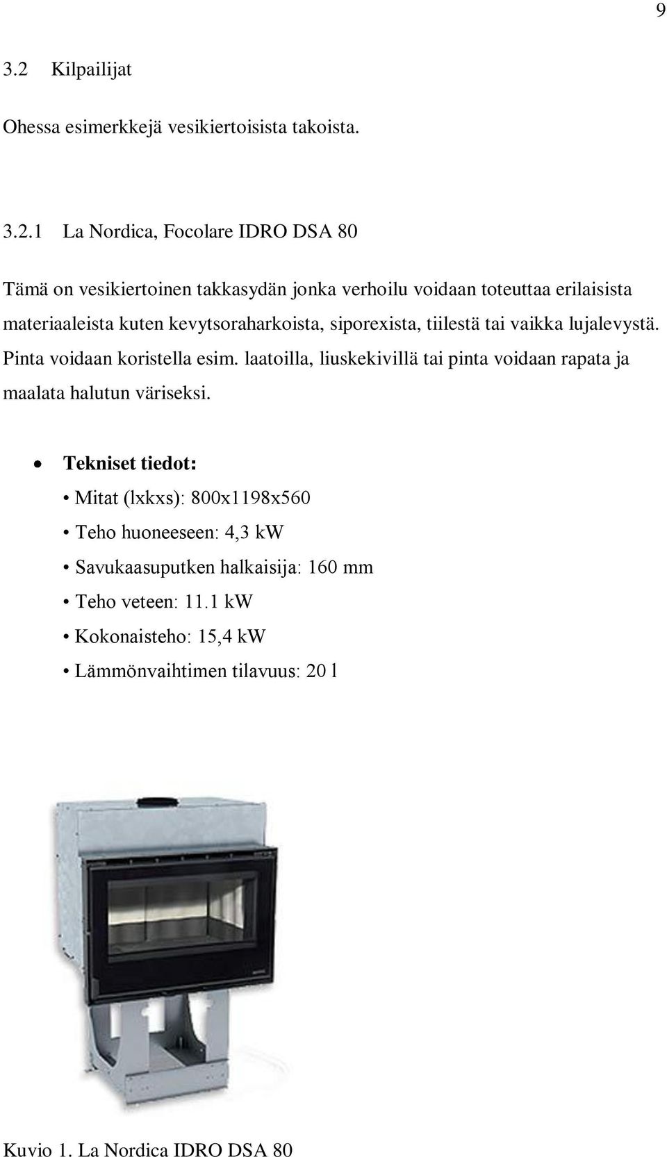 1 La Nordica, Focolare IDRO DSA 80 Tämä on vesikiertoinen takkasydän jonka verhoilu voidaan toteuttaa erilaisista materiaaleista kuten