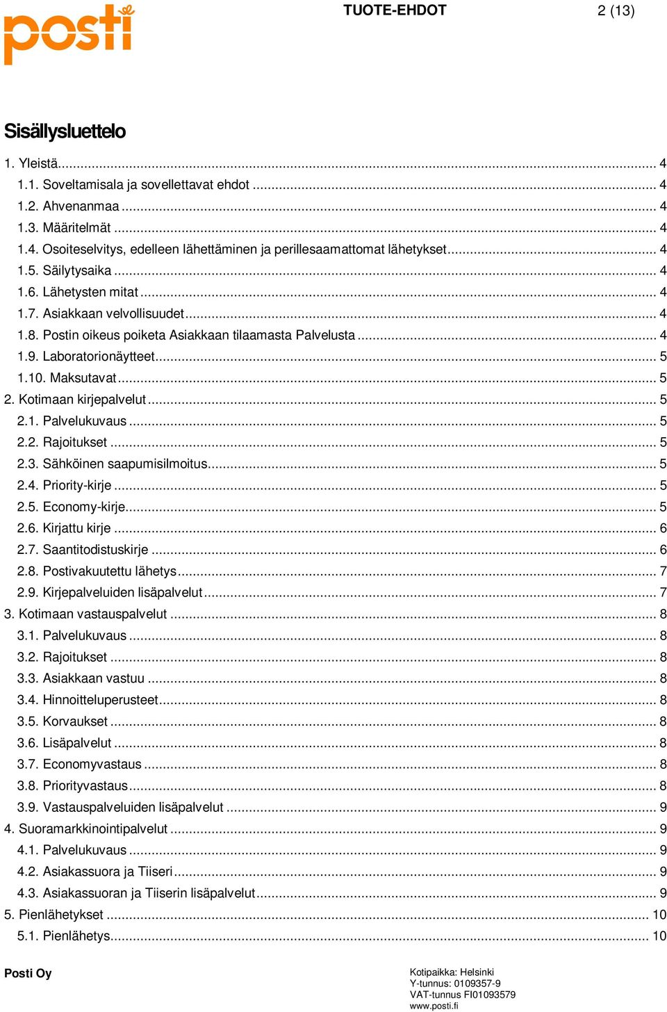 Maksutavat... 5 2. Kotimaan kirjepalvelut... 5 2.1. Palvelukuvaus... 5 2.2. Rajoitukset... 5 2.3. Sähköinen saapumisilmoitus... 5 2.4. Priority-kirje... 5 2.5. Economy-kirje... 5 2.6. Kirjattu kirje.