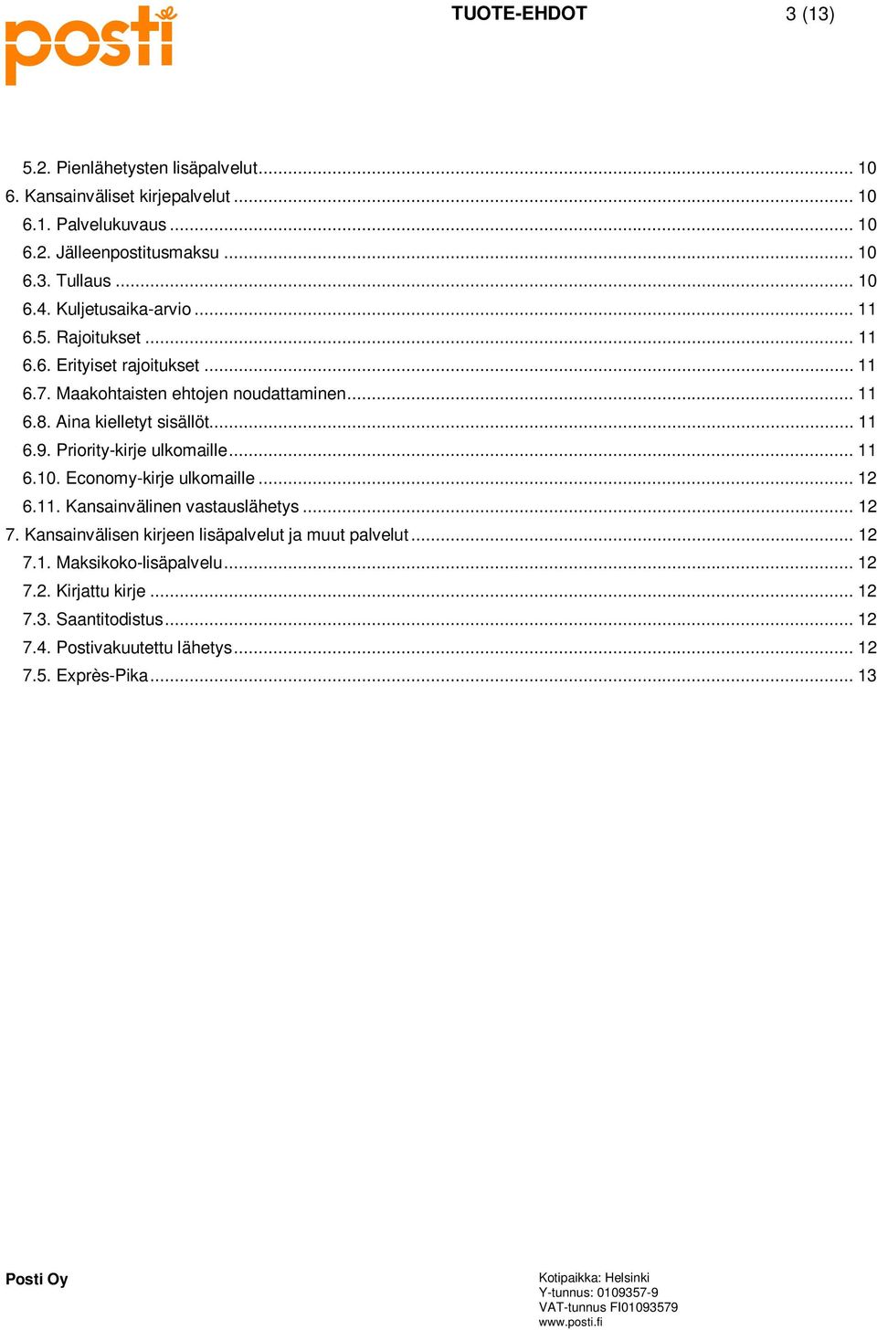 Aina kielletyt sisällöt... 11 6.9. Priority-kirje ulkomaille... 11 6.10. Economy-kirje ulkomaille... 12 6.11. Kansainvälinen vastauslähetys... 12 7.