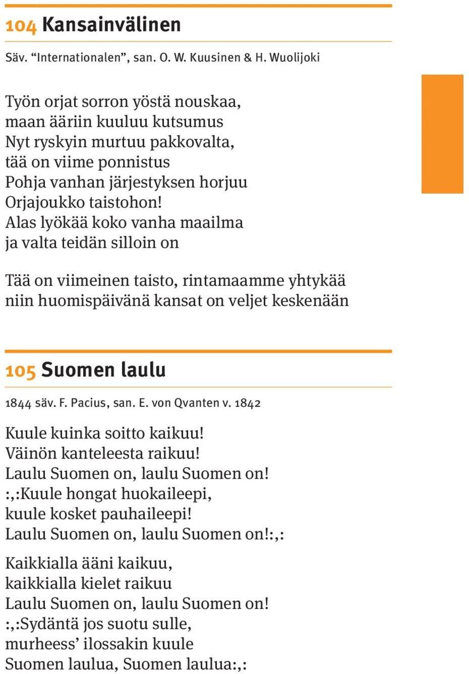 Alas lyökää koko vanha maailma ja valta teidän silloin on Tää on viimeinen taisto, rintamaamme yhtykää niin huomispäivänä kansat on veljet keskenään 105 Suomen laulu 1844 säv. F. Pacius, san. E.