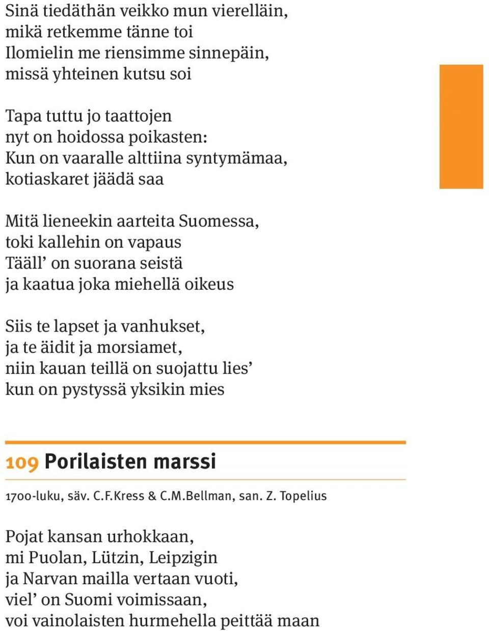 Siis te lapset ja vanhukset, ja te äidit ja morsiamet, niin kauan teillä on suojattu lies kun on pystyssä yksikin mies 109 Porilaisten marssi 1700-luku, säv. C.F.Kress & C.M.