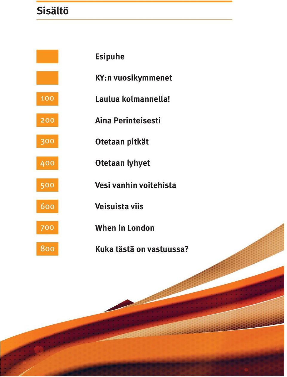 Aina Perinteisesti Otetaan pitkät Otetaan lyhyet Vesi