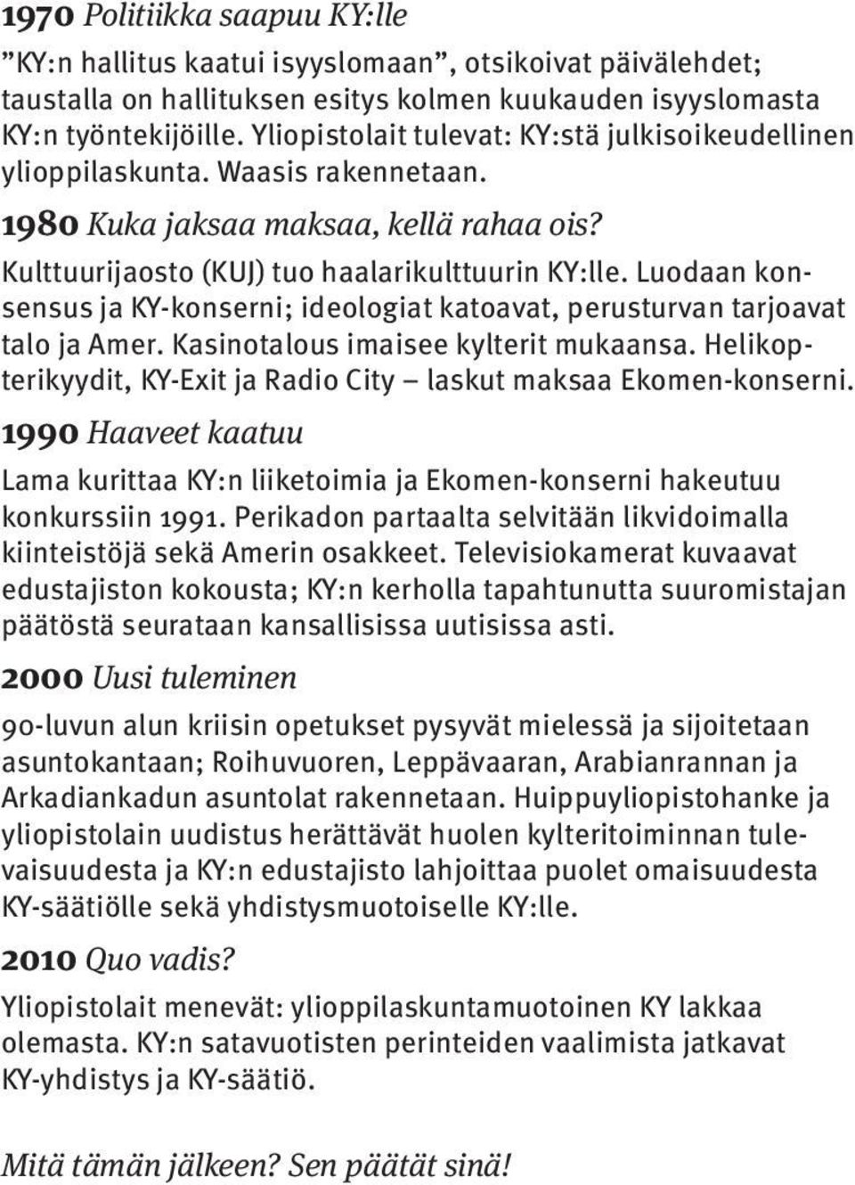 Luodaan konsensus ja KY-konserni; ideologiat katoavat, perusturvan tarjoavat talo ja Amer. Kasinotalous imaisee kylterit mukaansa.