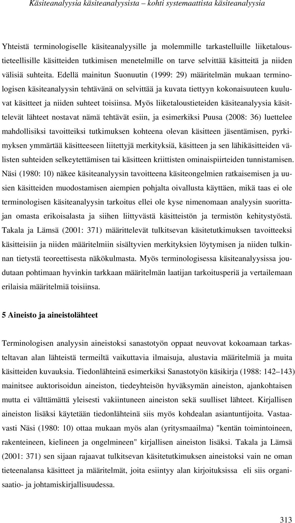 Edellä mainitun Suonuutin (1999: 29) määritelmän mukaan terminologisen käsiteanalyysin tehtävänä on selvittää ja kuvata tiettyyn kokonaisuuteen kuuluvat käsitteet ja niiden suhteet toisiinsa.