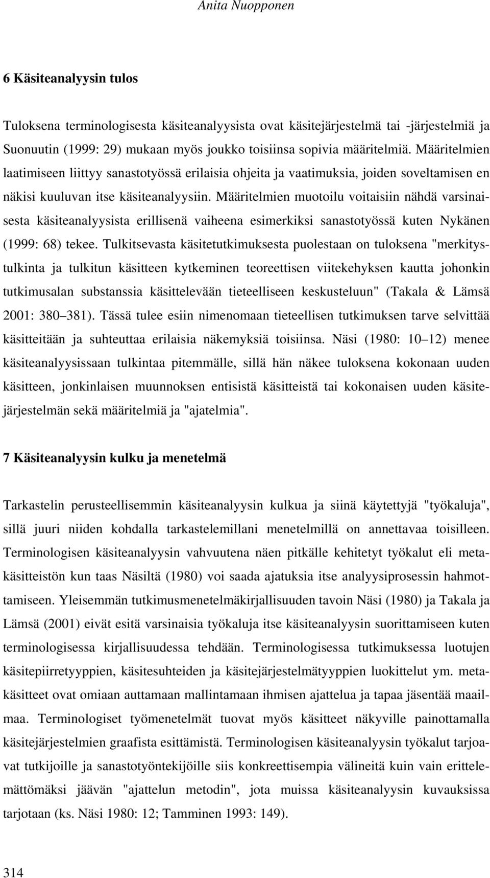 Määritelmien muotoilu voitaisiin nähdä varsinaisesta käsiteanalyysista erillisenä vaiheena esimerkiksi sanastotyössä kuten Nykänen (1999: 68) tekee.