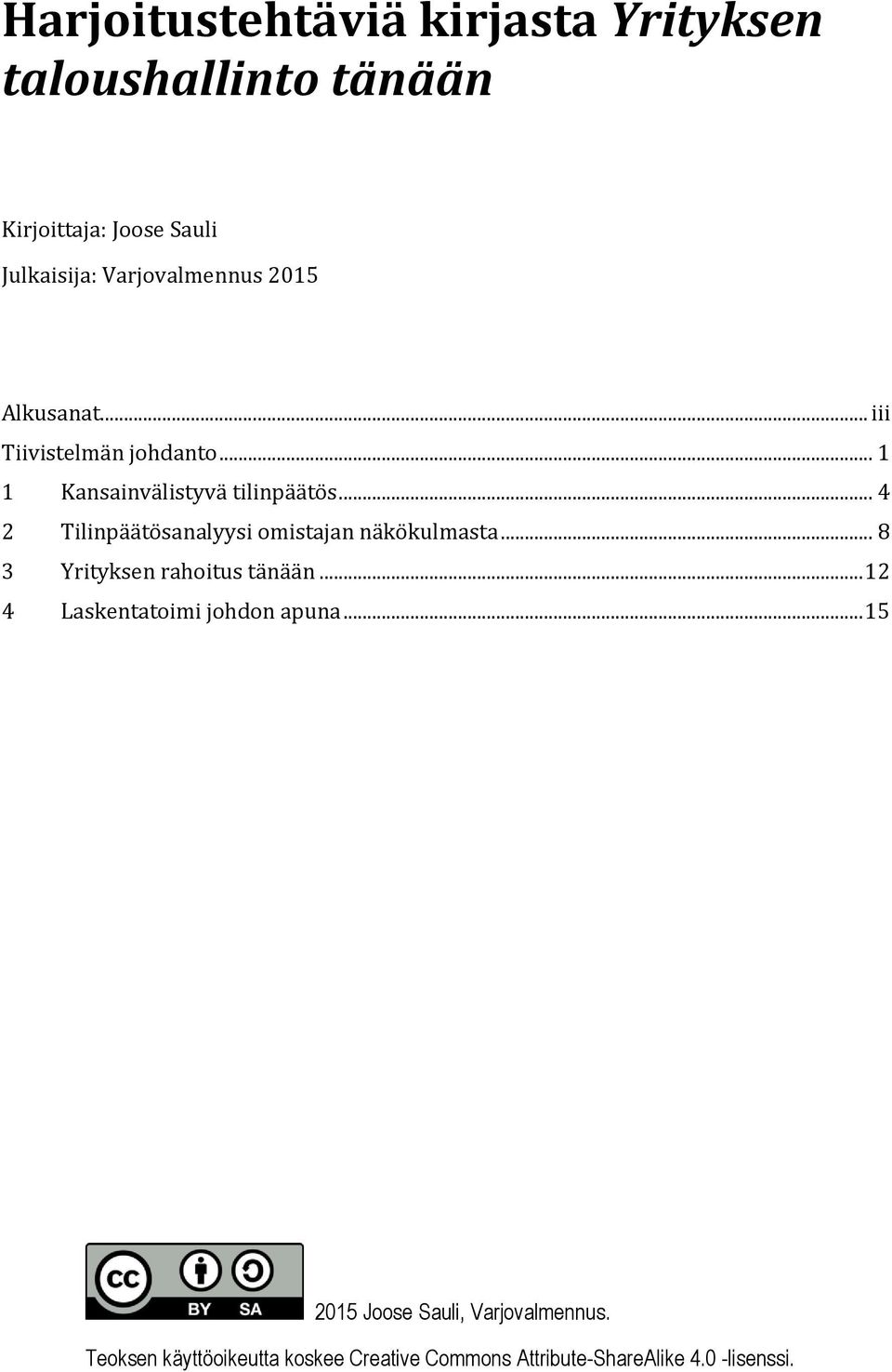 .. 4 2 Tilinpäätösanalyysi omistajan näkökulmasta... 8 3 Yrityksen rahoitus tänään.