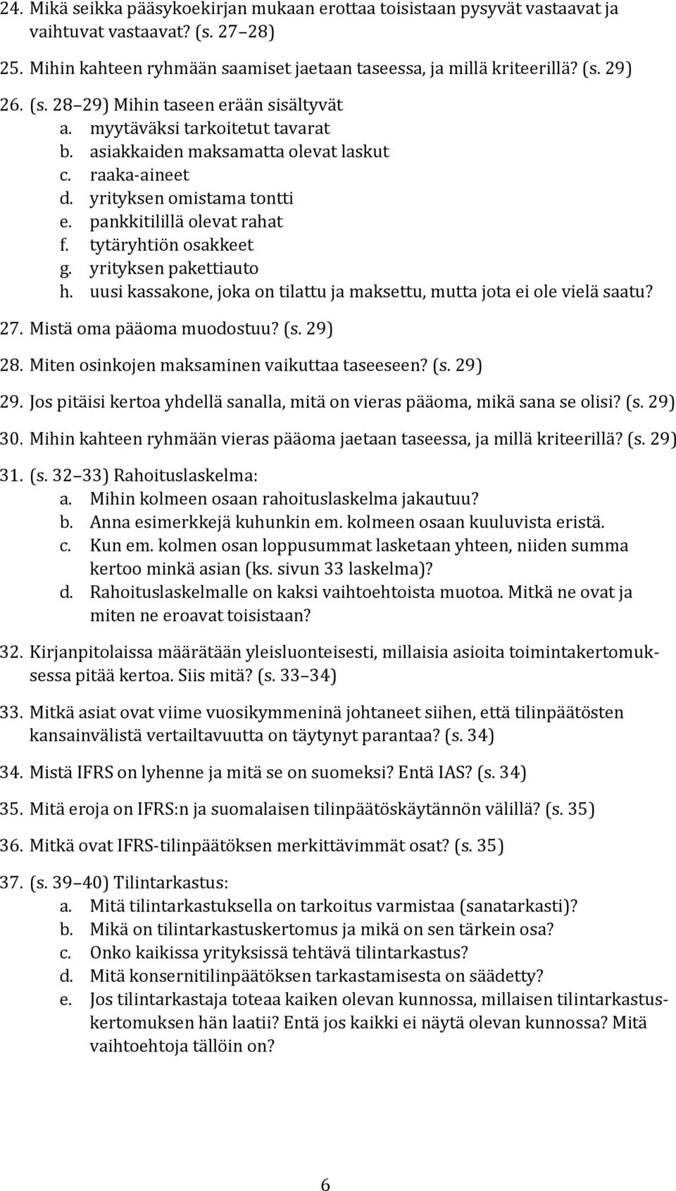 uusi kassakone, joka on tilattu ja maksettu, mutta jota ei ole vielä saatu? 27. Mistä oma pääoma muodostuu? (s. 29) 28. Miten osinkojen maksaminen vaikuttaa taseeseen? (s. 29) 29.