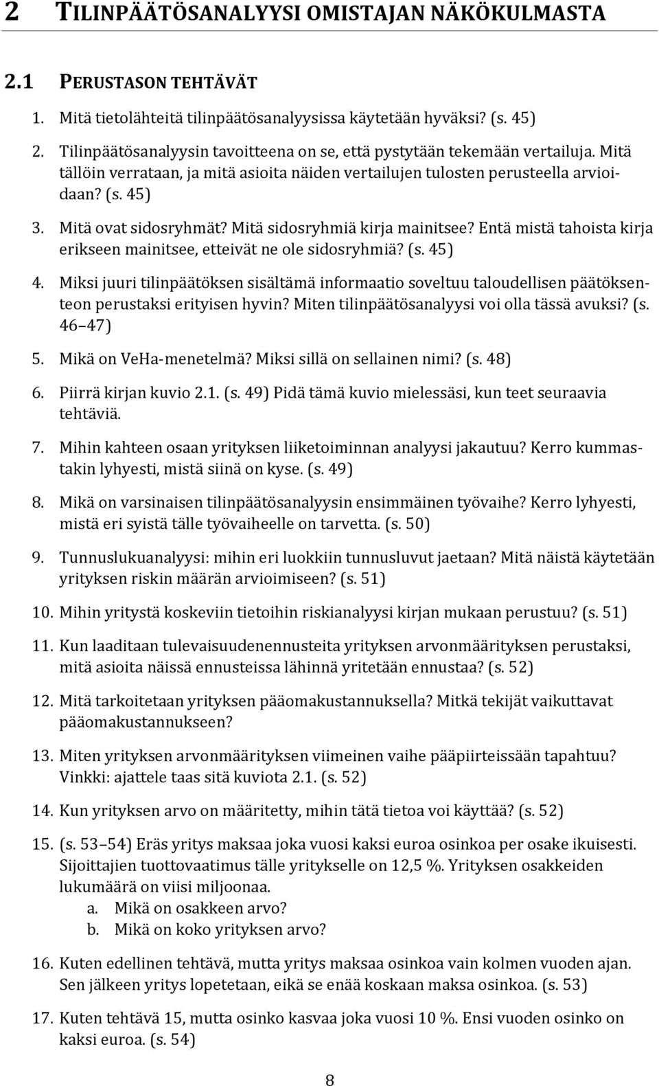 Mitä ovat sidosryhmät? Mitä sidosryhmiä kirja mainitsee? Entä mistä tahoista kirja erikseen mainitsee, etteivät ne ole sidosryhmiä? (s. 45) 4.