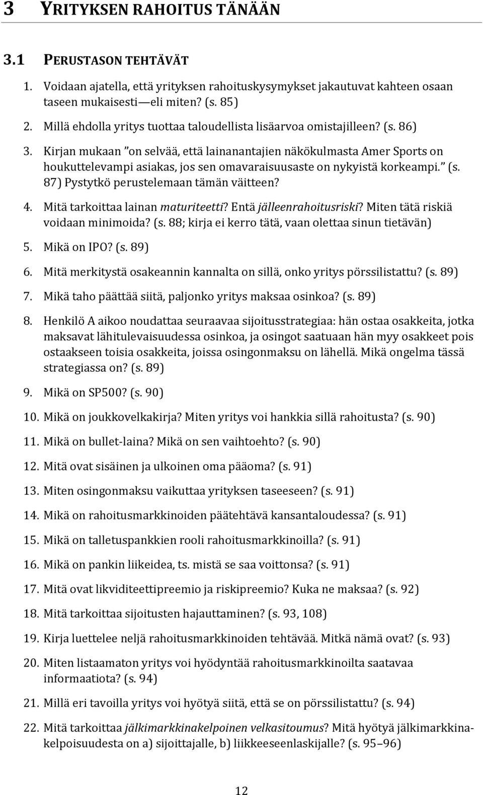 Kirjan mukaan on selvää, että lainanantajien näkökulmasta Amer Sports on houkuttelevampi asiakas, jos sen omavaraisuusaste on nykyistä korkeampi. (s. 87) Pystytkö perustelemaan tämän väitteen? 4.