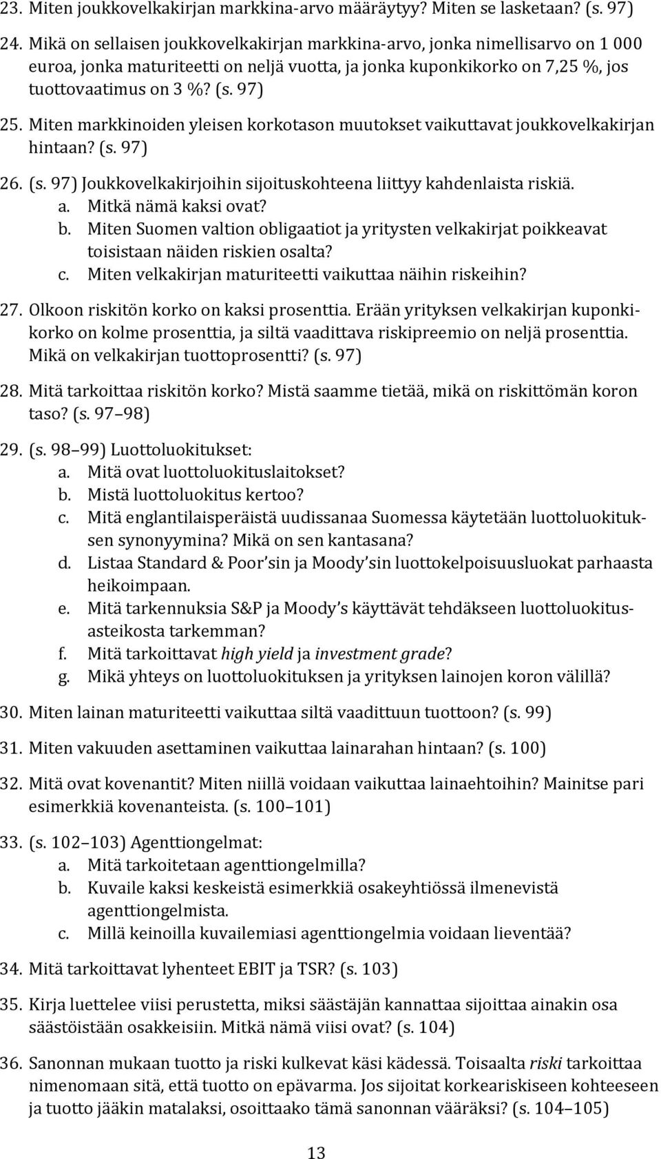 Miten markkinoiden yleisen korkotason muutokset vaikuttavat joukkovelkakirjan hintaan? (s. 97) 26. (s. 97) Joukkovelkakirjoihin sijoituskohteena liittyy kahdenlaista riskiä. a. Mitkä nämä kaksi ovat?