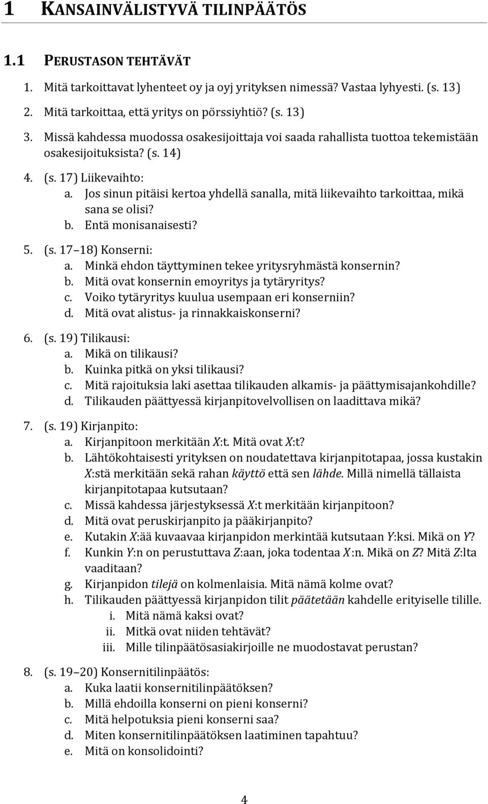 Jos sinun pitäisi kertoa yhdellä sanalla, mitä liikevaihto tarkoittaa, mikä sana se olisi? b. Entä monisanaisesti? 5. (s. 17 18) Konserni: a. Minkä ehdon täyttyminen tekee yritysryhmästä konsernin? b. Mitä ovat konsernin emoyritys ja tytäryritys?