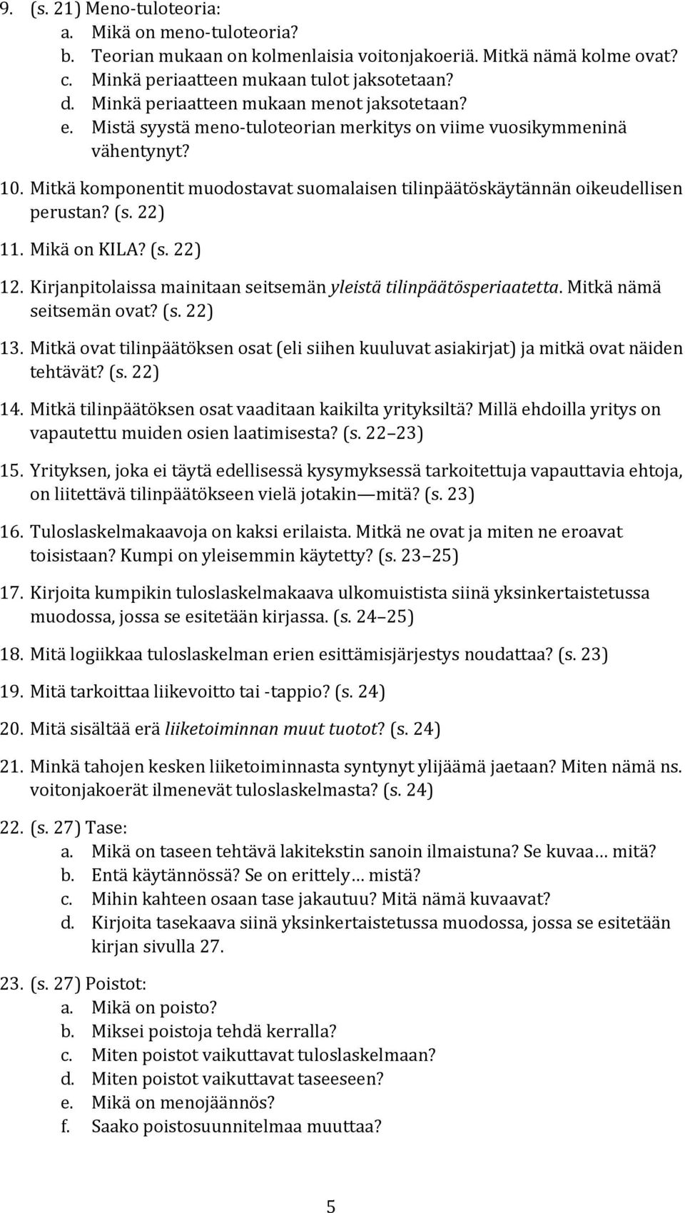 Mitkä komponentit muodostavat suomalaisen tilinpäätöskäytännän oikeudellisen perustan? (s. 22) 11. Mikä on KILA? (s. 22) 12. Kirjanpitolaissa mainitaan seitsemän yleistä tilinpäätösperiaatetta.