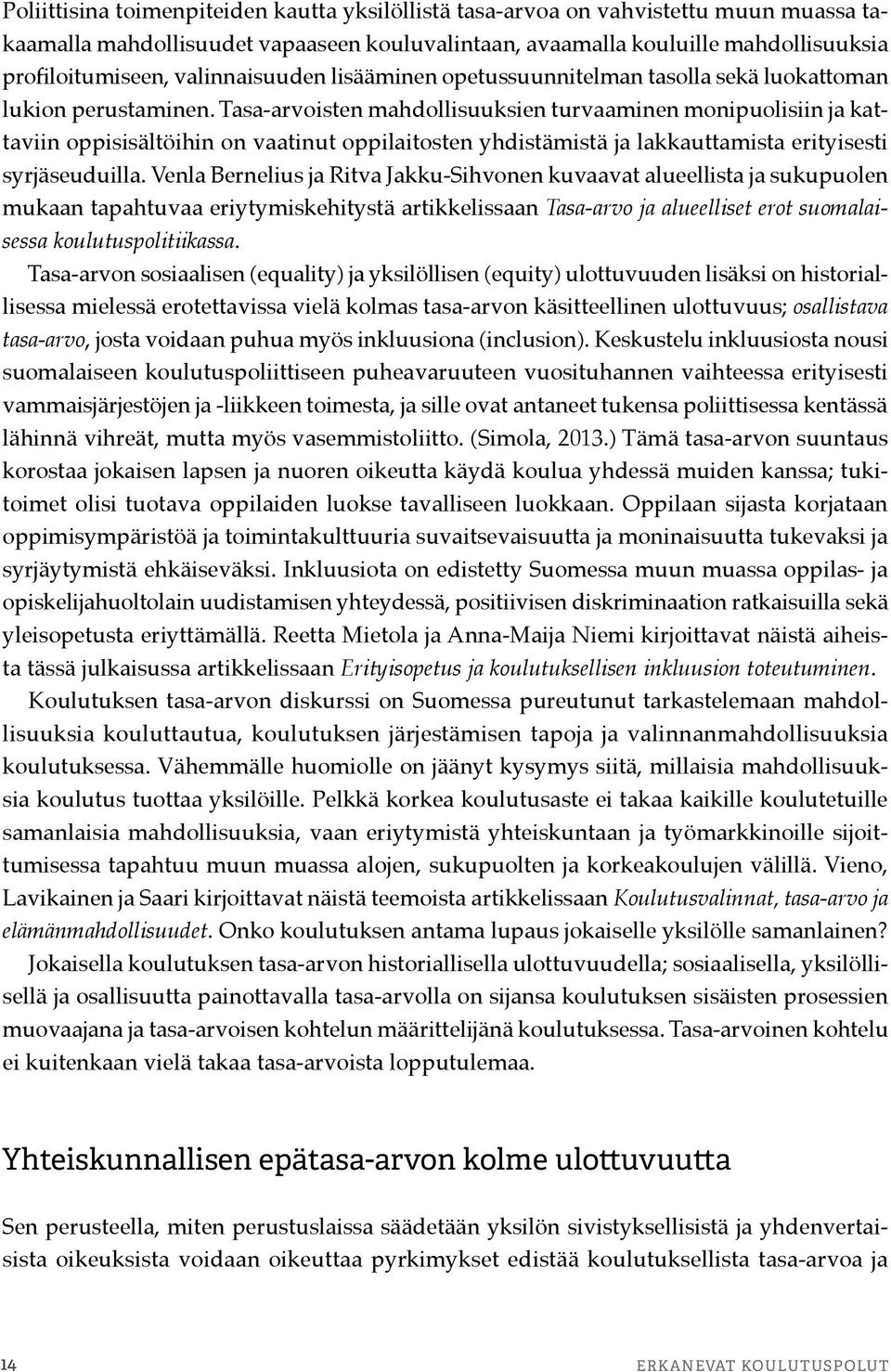 Tasa-arvoisten mahdollisuuksien turvaaminen monipuolisiin ja kattaviin oppisisältöihin on vaatinut oppilaitosten yhdistämistä ja lakkauttamista erityisesti syrjäseuduilla.