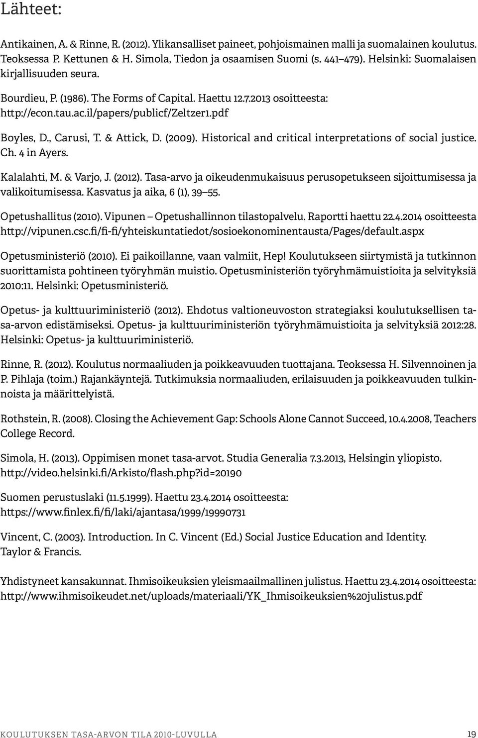 & Attick, D. (2009). Historical and critical interpretations of social justice. Ch. 4 in Ayers. Kalalahti, M. & Varjo, J. (2012).