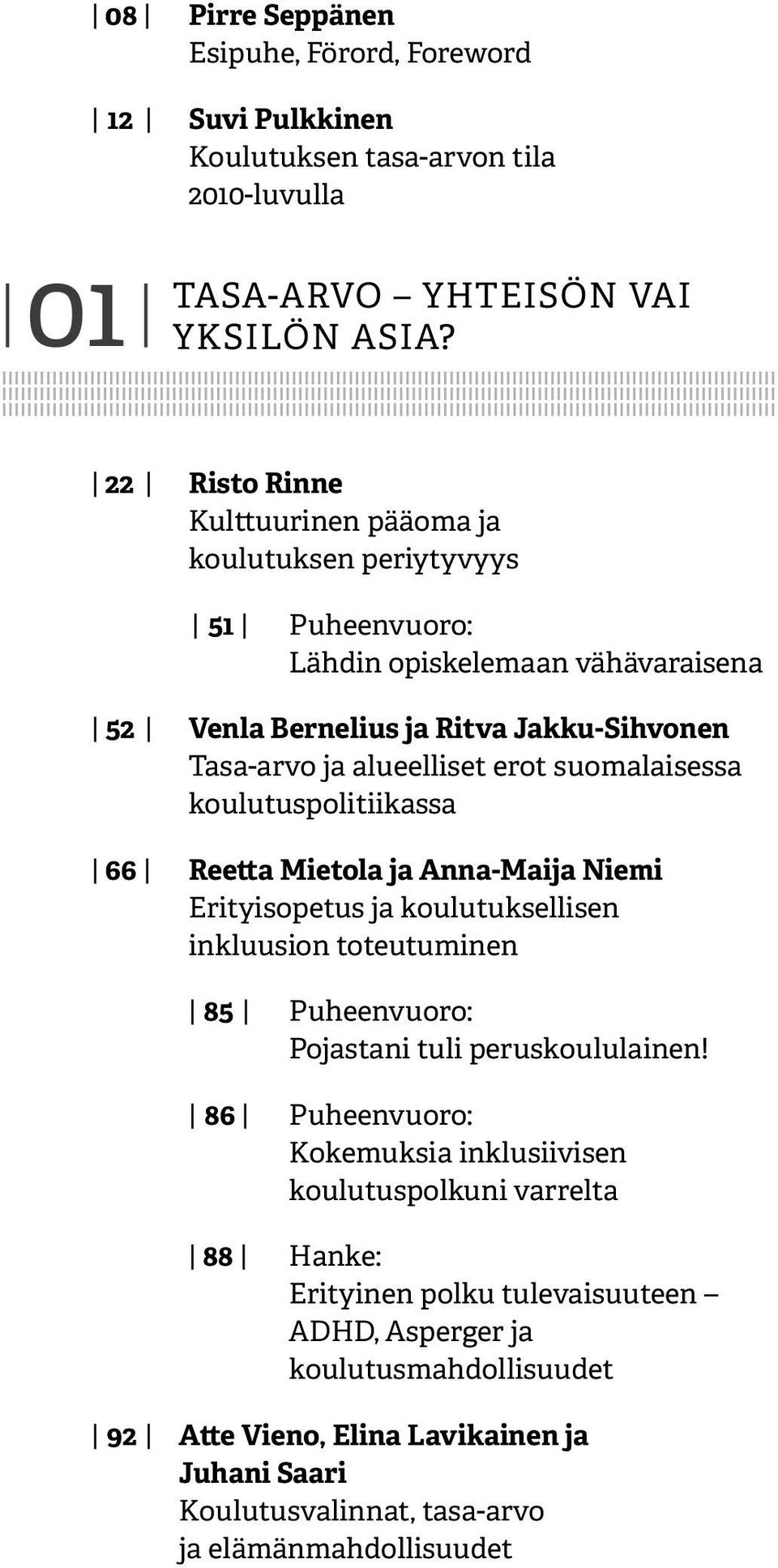 suomalaisessa koulutuspolitiikassa 66 Reetta Mietola ja Anna-Maija Niemi Erityisopetus ja koulutuksellisen inkluusion toteutuminen 85 Puheenvuoro: Pojastani tuli peruskoululainen!