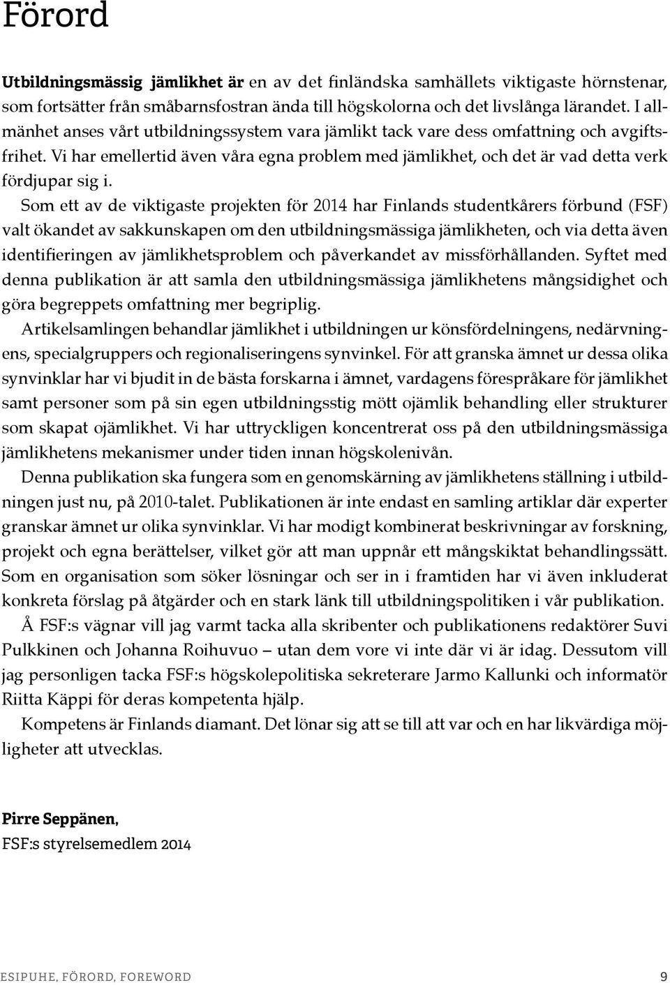 Som ett av de viktigaste projekten för 2014 har Finlands studentkårers förbund (FSF) valt ökandet av sakkunskapen om den utbildningsmässiga jämlikheten, och via detta även identifieringen av