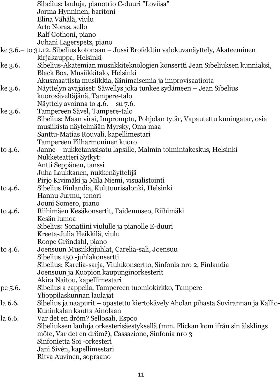 Sibelius-Akatemian musiikkiteknologien konsertti Jean Sibeliuksen kunniaksi, Black Box, Musiikkitalo, Helsinki Akusmaattista musiikkia, äänimaisemia ja improvisaatioita ke 3.6.