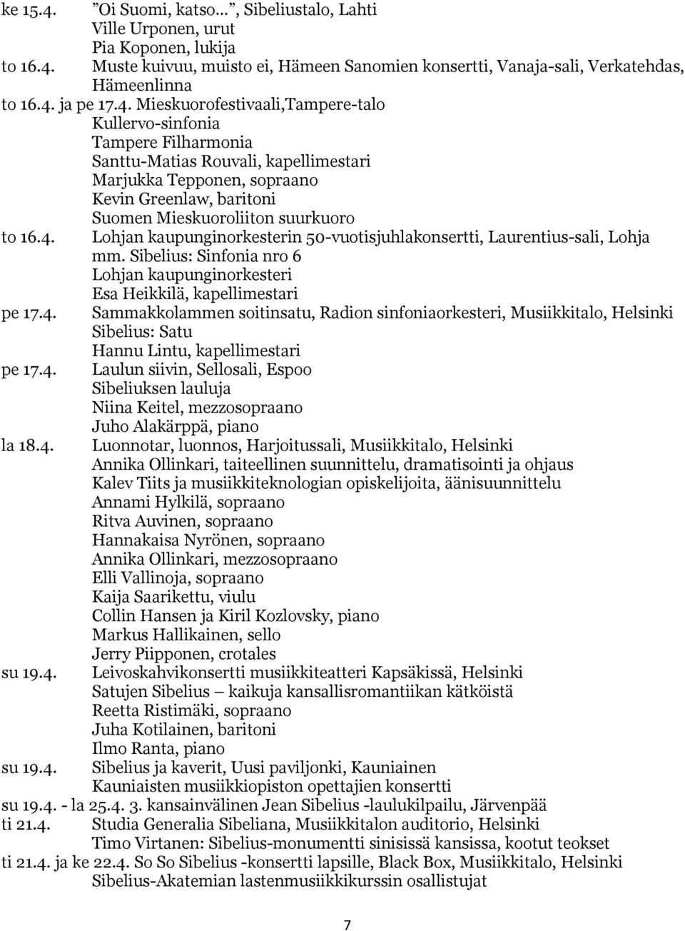 to 16.4. pe 17.4. pe 17.4. la 18.4. su 19.4. Lohjan kaupunginorkesterin 50-vuotisjuhlakonsertti, Laurentius-sali, Lohja mm.