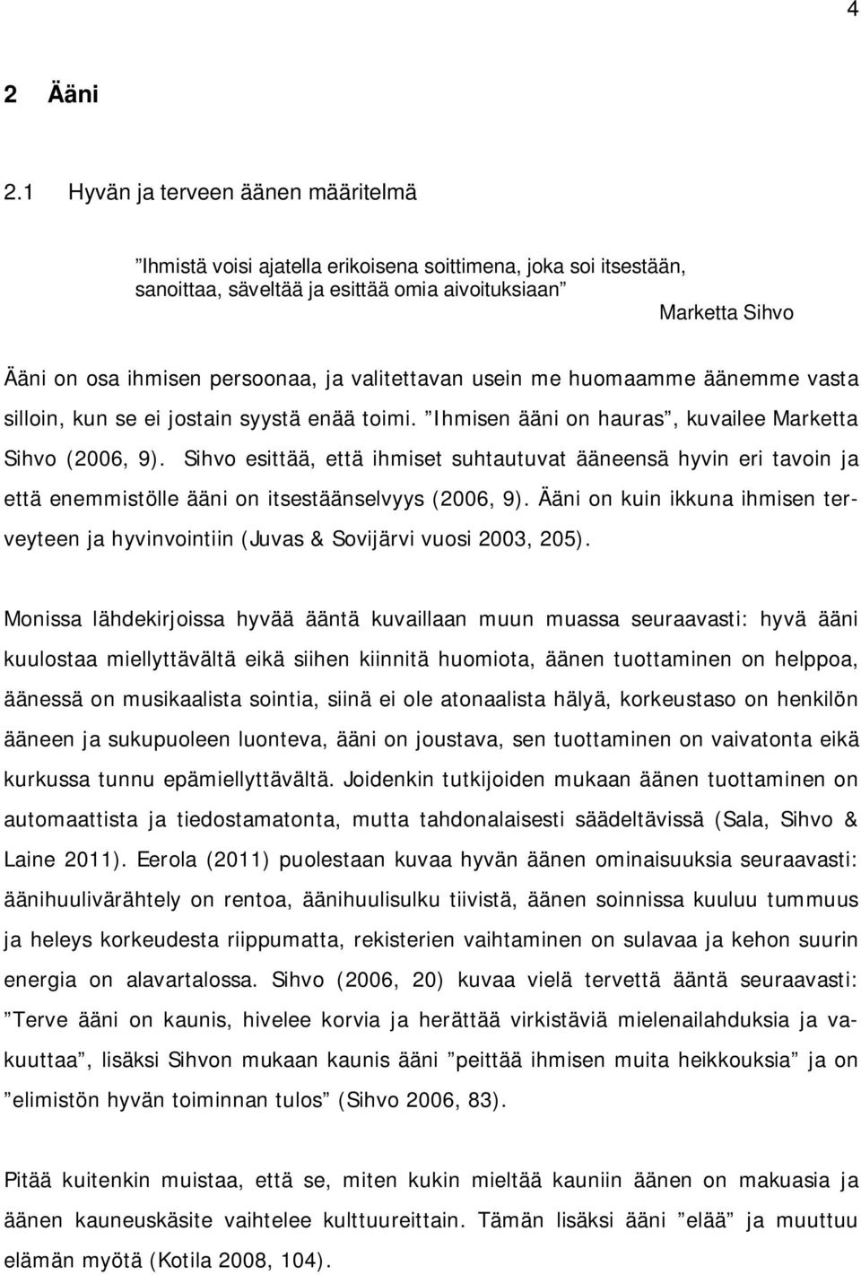 ja valitettavan usein me huomaamme äänemme vasta silloin, kun se ei jostain syystä enää toimi. Ihmisen ääni on hauras, kuvailee Marketta Sihvo (2006, 9).