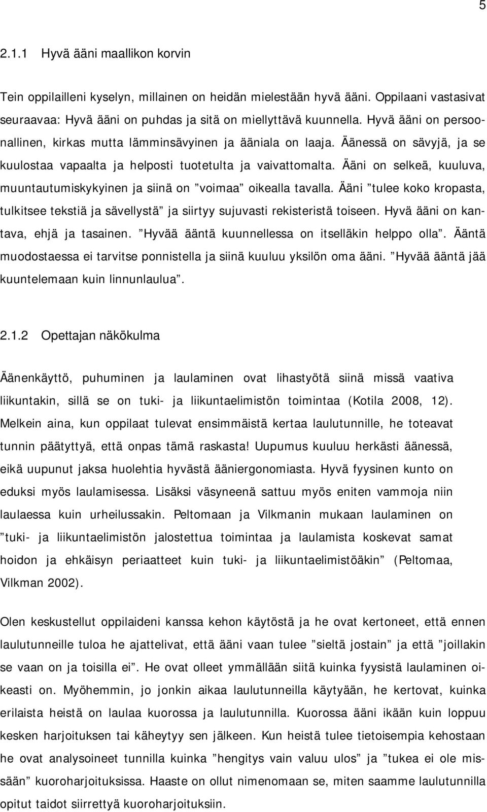 Ääni on selkeä, kuuluva, muuntautumiskykyinen ja siinä on voimaa oikealla tavalla. Ääni tulee koko kropasta, tulkitsee tekstiä ja sävellystä ja siirtyy sujuvasti rekisteristä toiseen.