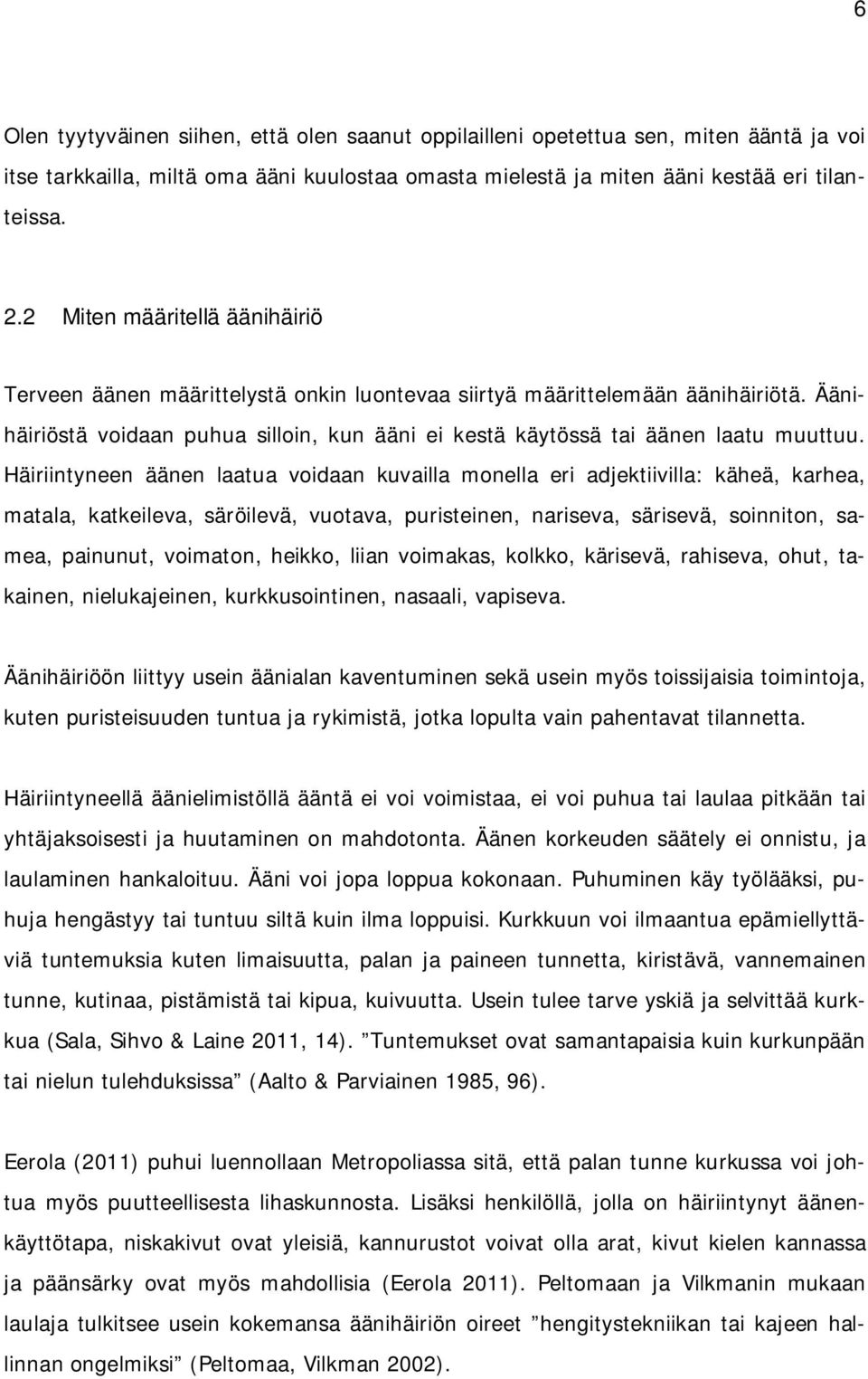 Häiriintyneen äänen laatua voidaan kuvailla monella eri adjektiivilla: käheä, karhea, matala, katkeileva, säröilevä, vuotava, puristeinen, nariseva, särisevä, soinniton, samea, painunut, voimaton,