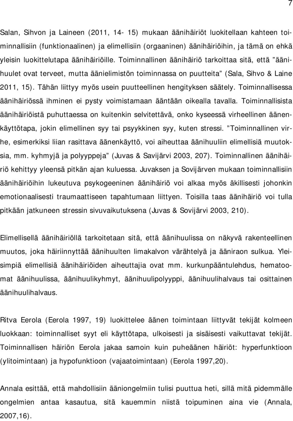 Tähän liittyy myös usein puutteellinen hengityksen säätely. Toiminnallisessa äänihäiriössä ihminen ei pysty voimistamaan ääntään oikealla tavalla.