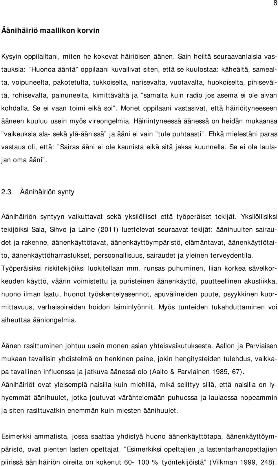 pihisevältä, rohisevalta, painuneelta, kimittävältä ja samalta kuin radio jos asema ei ole aivan kohdalla. Se ei vaan toimi eikä soi.