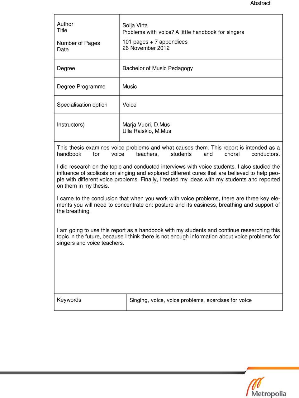 Mus Ulla Raiskio, M.Mus This thesis examines voice problems and what causes them. This report is intended as a handbook for voice teachers, students and choral conductors.