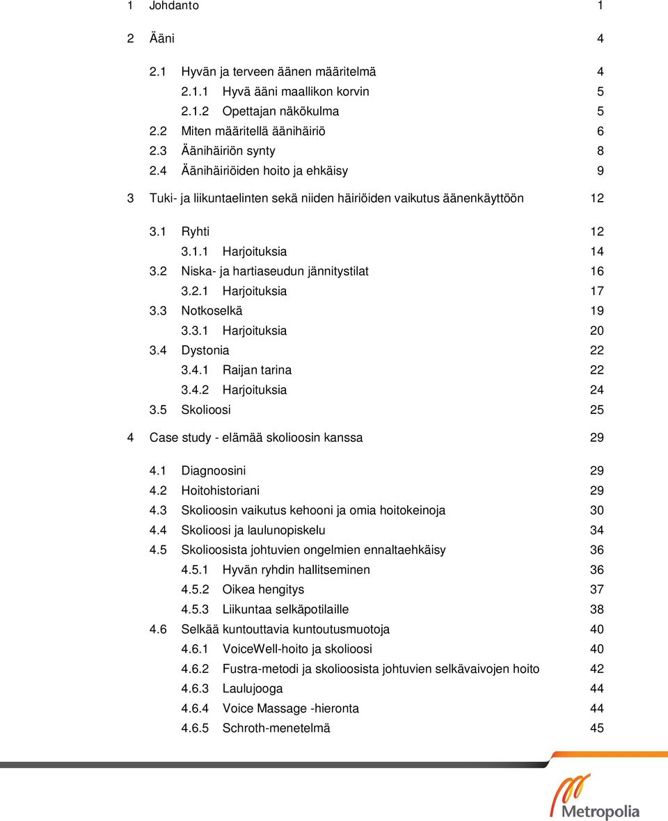 3 Notkoselkä 19 3.3.1 Harjoituksia 20 3.4 Dystonia 22 3.4.1 Raijan tarina 22 3.4.2 Harjoituksia 24 3.5 Skolioosi 25 4 Case study - elämää skolioosin kanssa 29 4.1 Diagnoosini 29 4.