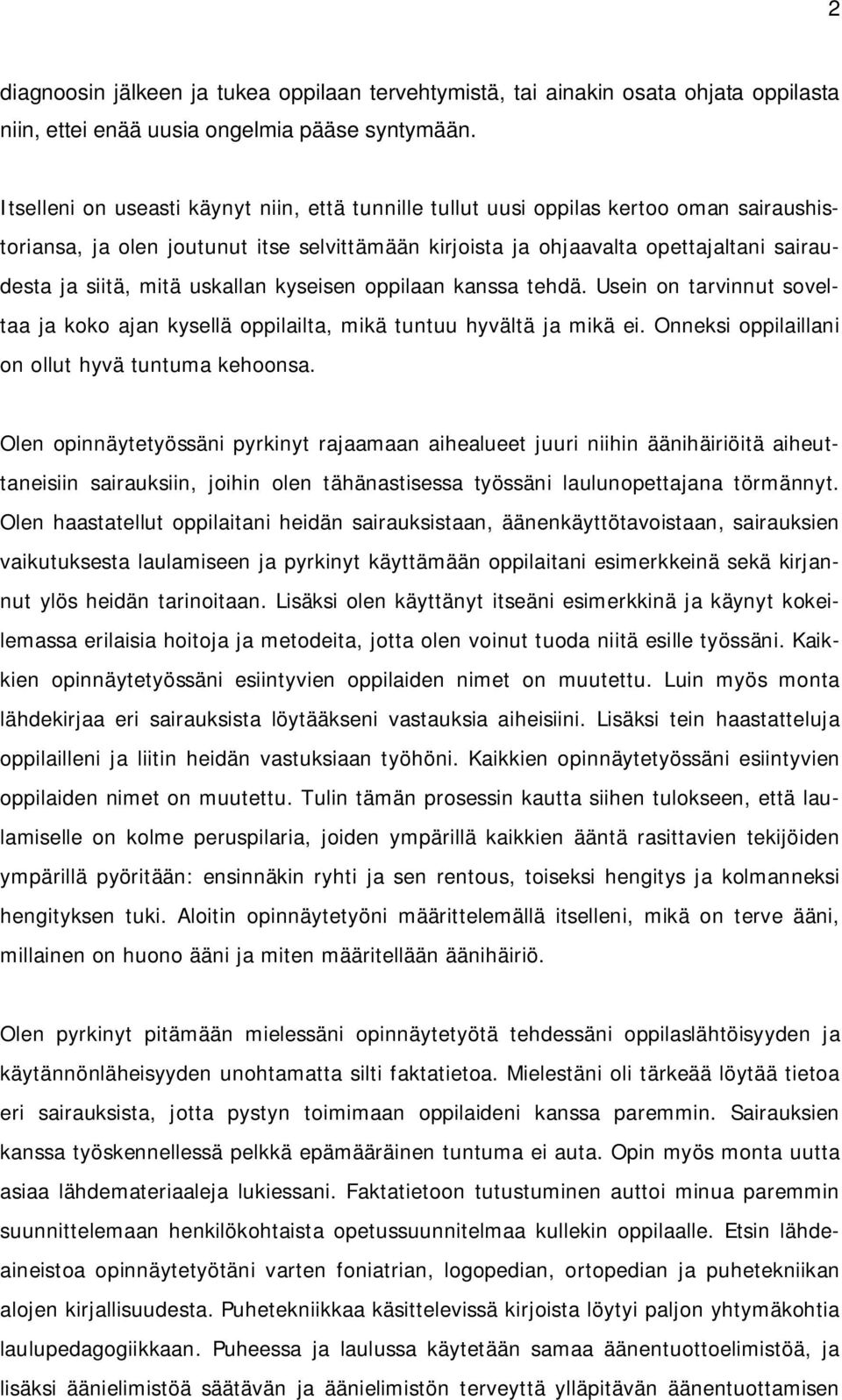 uskallan kyseisen oppilaan kanssa tehdä. Usein on tarvinnut soveltaa ja koko ajan kysellä oppilailta, mikä tuntuu hyvältä ja mikä ei. Onneksi oppilaillani on ollut hyvä tuntuma kehoonsa.