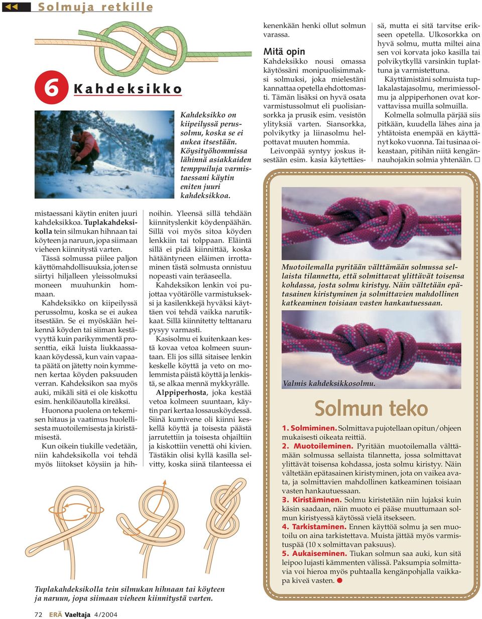Tämän lisäksi on hyvä osata varmistussolmut eli puolisiansorkka ja prusik esim. vesistön ylityksiä varten. Siansorkka, polvikytky ja liinasolmu helpottavat muuten hommia.
