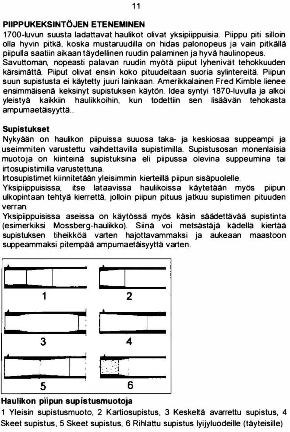 Savuttoman, nopeasti palavan ruudin myötä piiput lyhenivät tehokkuuden kärsimättä. Piiput olivat ensin koko pituudeltaan suoria sylintereita.