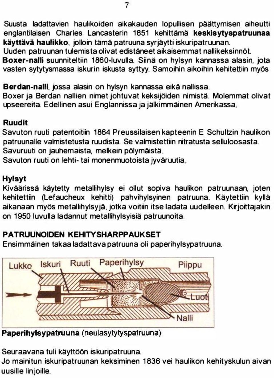 Siina on hylsyn kannassa alasin, jota vasten sytytysmassa iskurin iskusta syttyy.