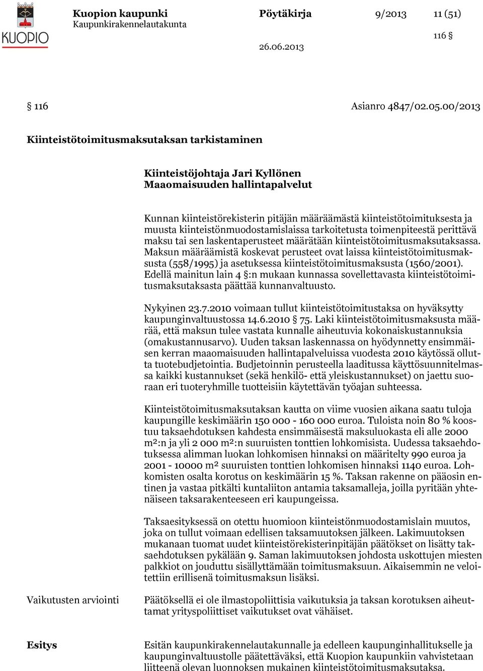 kiinteistönmuodostamislaissa tarkoitetusta toimenpiteestä perittävä maksu tai sen laskentaperusteet määrätään kiinteistötoimitusmaksutaksassa.