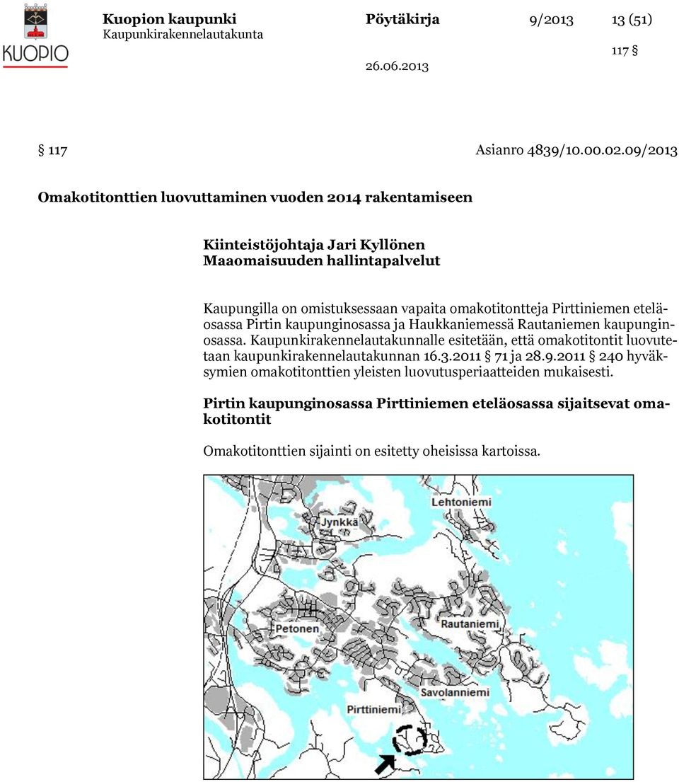 omakotitontteja Pirttiniemen eteläosassa Pirtin kaupunginosassa ja Haukkaniemessä Rautaniemen kaupunginosassa.