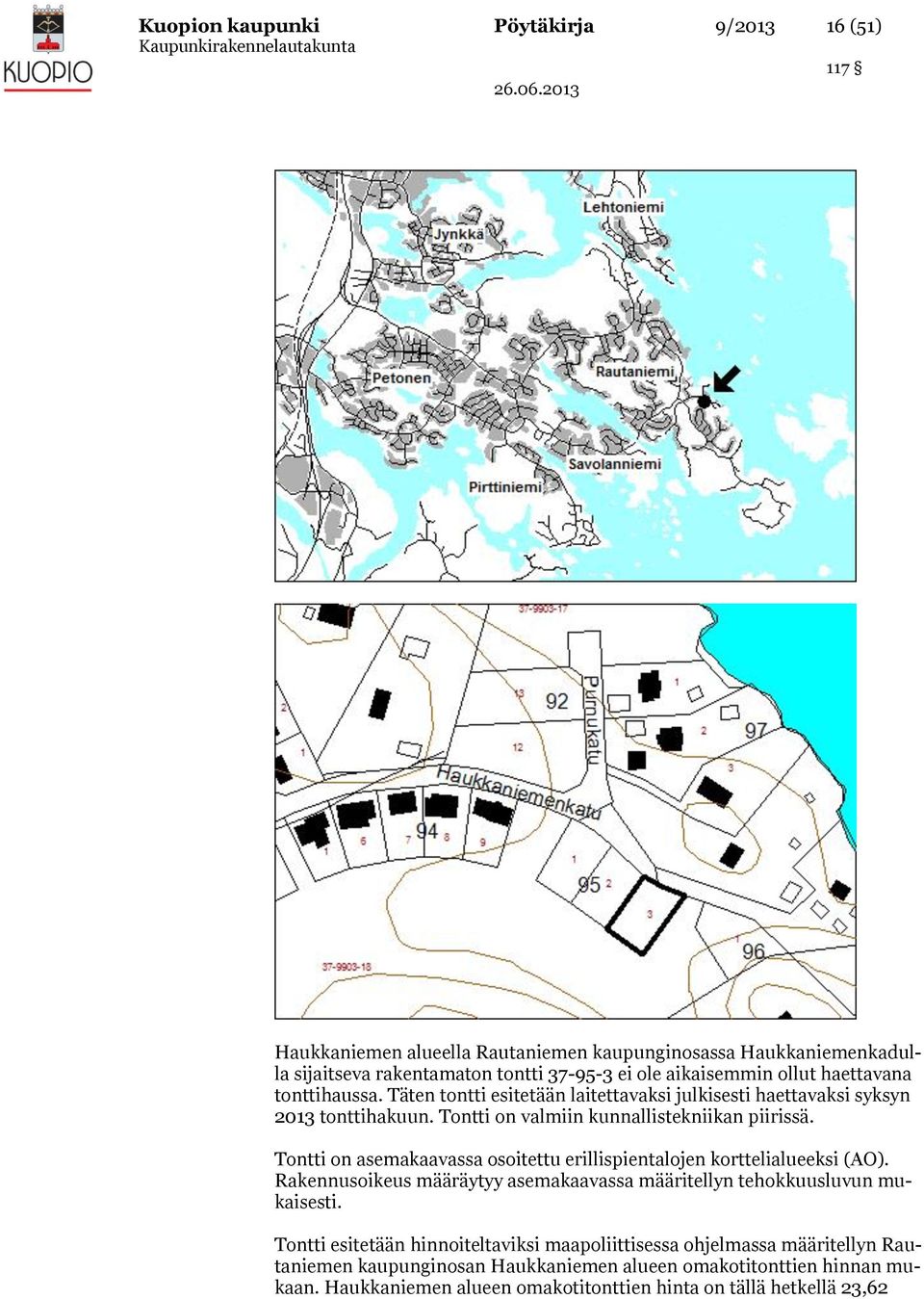 Tontti on asemakaavassa osoitettu erillispientalojen korttelialueeksi (AO). Rakennusoikeus määräytyy asemakaavassa määritellyn tehokkuusluvun mukaisesti.