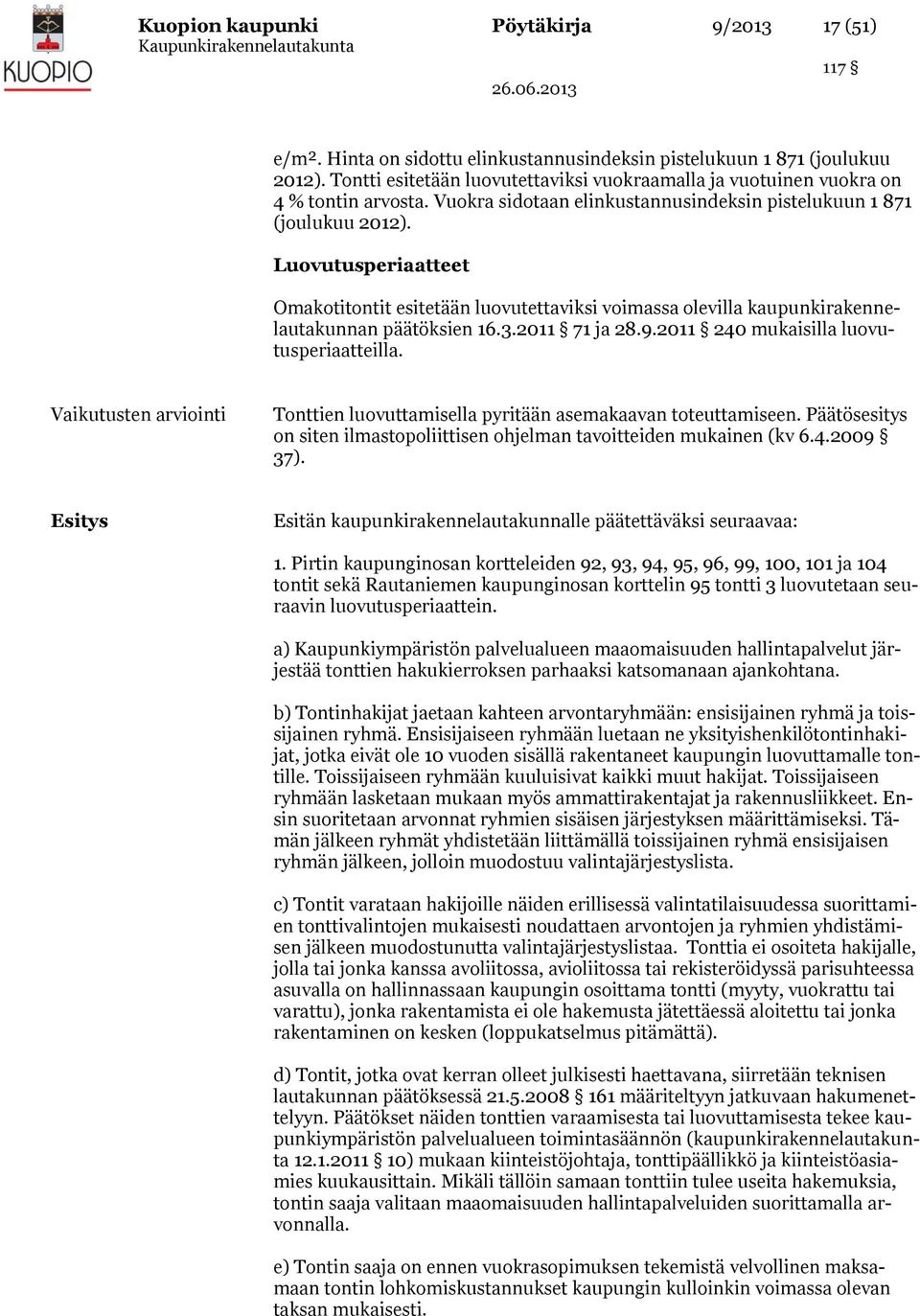 Luovutusperiaatteet Omakotitontit esitetään luovutettaviksi voimassa olevilla kaupunkirakennelautakunnan päätöksien 16.3.2011 71 ja 28.9.2011 240 mukaisilla luovutusperiaatteilla.