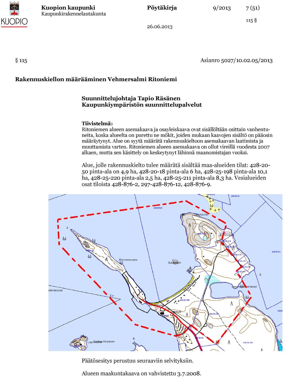 05/2013 Rakennuskiellon määrääminen Vehmersalmi Ritoniemi Suunnittelujohtaja Tapio Räsänen Kaupunkiympäristön suunnittelupalvelut Tiivistelmä: Ritoniemen alueen asemakaava ja osayleiskaava ovat